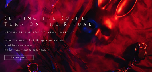 A Beginner’s Guide to Kink (Part 3) Setting the Scene: Turn On the Ritual